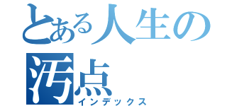 とある人生の汚点（インデックス）