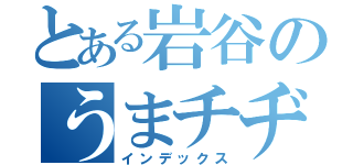 とある岩谷のうまチヂミ（インデックス）