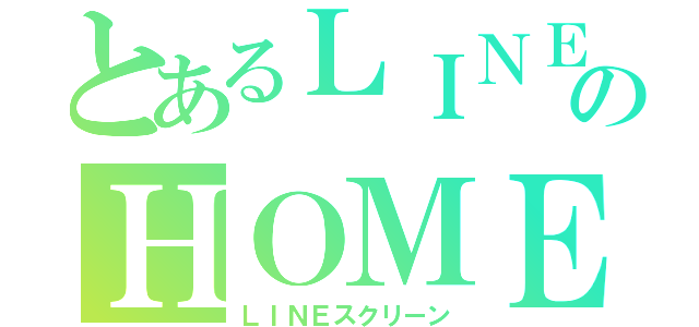 とあるＬＩＮＥのＨＯＭＥ画面（ＬＩＮＥスクリーン）