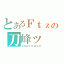 とあるＦｔｚの刀峰ッ（ａｈｍｉｎｇｘｄ）