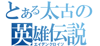 とある太古の英雄伝説（エイデンクロイツ）