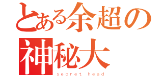 とある余超の神秘大腦（ｓｅｃｒｅｔ ｈｅａｄ）