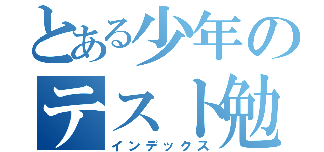 とある少年のテスト勉強（インデックス）