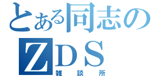 とある同志のＺＤＳ（雑談所）