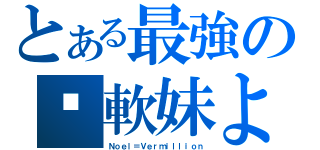 とある最強の铳軟妹よ（Ｎｏｅｌ＝Ｖｅｒｍｉｌｌｉｏｎ）