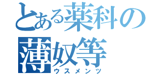 とある薬科の薄奴等（ウスメンツ）