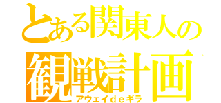 とある関東人の観戦計画（アウェイｄｅギラ）