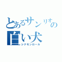 とあるサンリオの白い犬（シナモンロール）