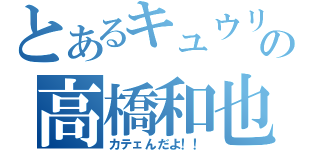 とあるキュウリの高橋和也（カテェんだよ！！）