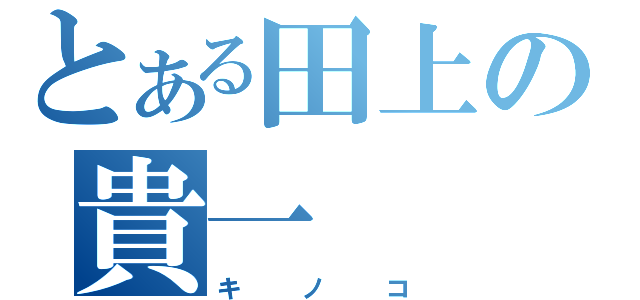 とある田上の貴一（キノコ）