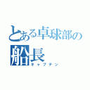 とある卓球部の船長（キャプテン）