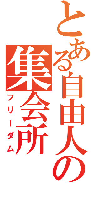 とある自由人の集会所（フリーダム）