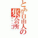 とある自由人の集会所（フリーダム）