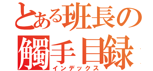 とある班長の觸手目録（インデックス）