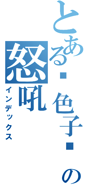 とある银色子弹の怒吼（インデックス）