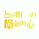 とある町の黄金の心（）