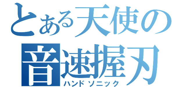 とある天使の音速握刃（ハンドソニック）