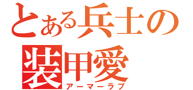 とある兵士の装甲愛（アーマーラブ）