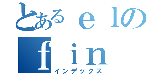 とあるｅｌのｆｉｎ（インデックス）