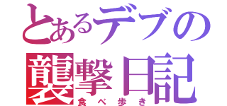 とあるデブの襲撃日記（食べ歩き）