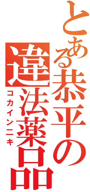 とある恭平の違法薬品二キ（コカイン二キ）