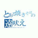 とある焼きそばの遠吠え（ｋｕｓｅ ｍｏｔｏｈｉｒｏ）