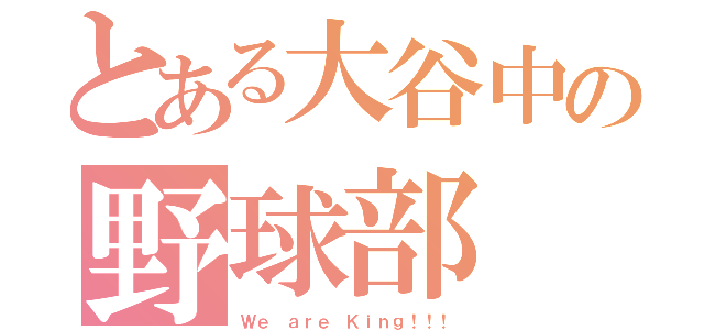 とある大谷中の野球部（Ｗｅ ａｒｅ Ｋｉｎｇ！！！）