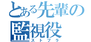 とある先輩の監視役（ストブラ）