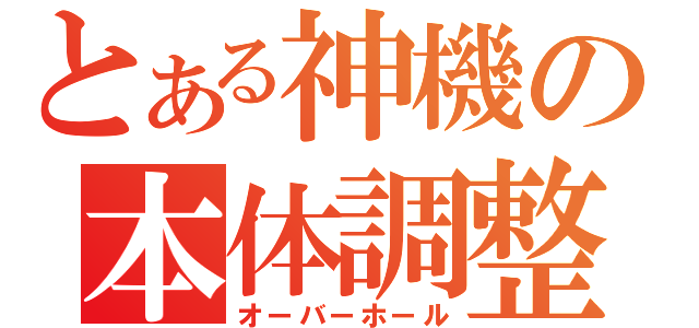 とある神機の本体調整（オーバーホール）