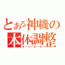 とある神機の本体調整（オーバーホール）