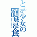 とある少女の領域浸食（エントリーエクリプス）