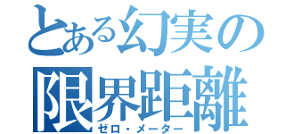 とある幻実の限界距離（ゼロ・メーター）