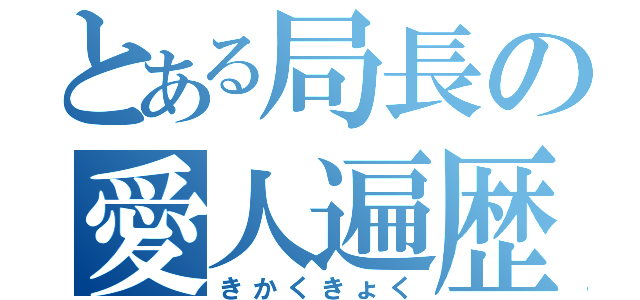 とある局長の愛人遍歴（きかくきょく）