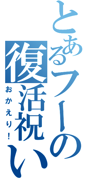 とあるフーの復活祝い（おかえり！）