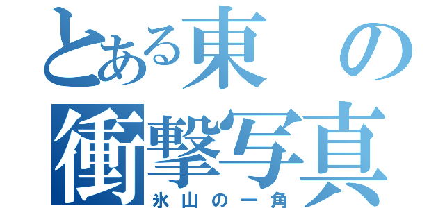 とある東の衝撃写真（氷山の一角）