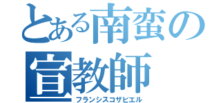 とある南蛮の宣教師（フランシスコザビエル）