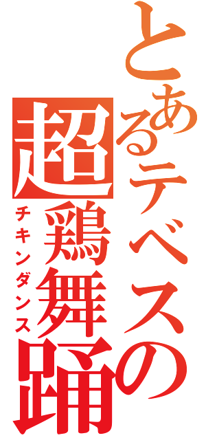 とあるテベスの超鶏舞踊（チキンダンス）