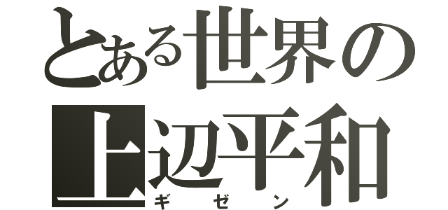 とある世界の上辺平和（ギゼン）