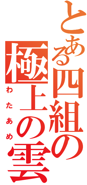 とある四組の極上の雲（わたあめ）