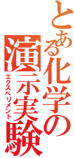 とある化学の演示実験（エクスペリメント）