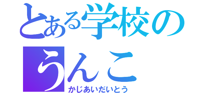 とある学校のうんこ（かじあいだいとう）