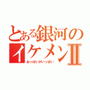 とある銀河のイケメンⅡ（おっぱいがいっぱい）