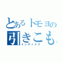 とあるトモヨの引きこもり（インデックス）