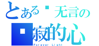 とある爱无言の沉寂的心（Ｆｏｒｅｖｅｒ Ｌｉｇｈｔ）