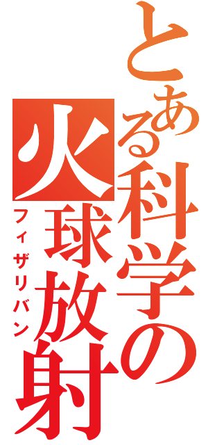 とある科学の火球放射（フィザリバン）