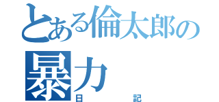 とある倫太郎の暴力（日記）