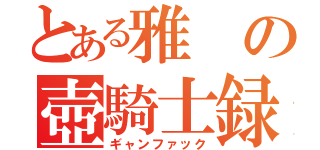 とある雅の壺騎士録（ギャンファック）