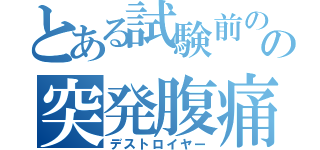 とある試験前のの突発腹痛（デストロイヤー）