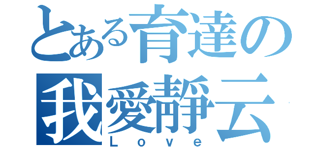 とある育達の我愛靜云（Ｌｏｖｅ）