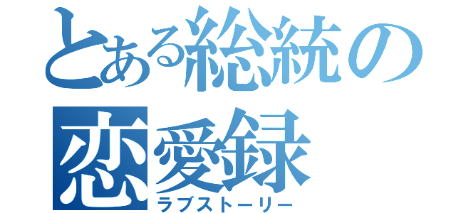 とある総統の恋愛録（ラブストーリー）